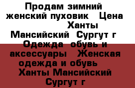 Продам зимний  женский пуховик › Цена ­ 5 000 - Ханты-Мансийский, Сургут г. Одежда, обувь и аксессуары » Женская одежда и обувь   . Ханты-Мансийский,Сургут г.